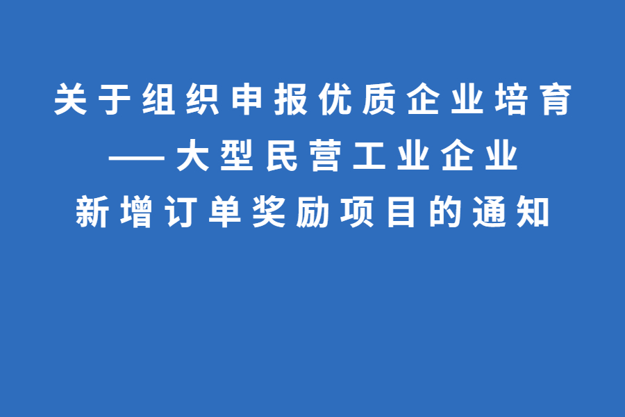 关于组织申报优质企业培育——大型民营工业企业新增订单奖励项目的通知