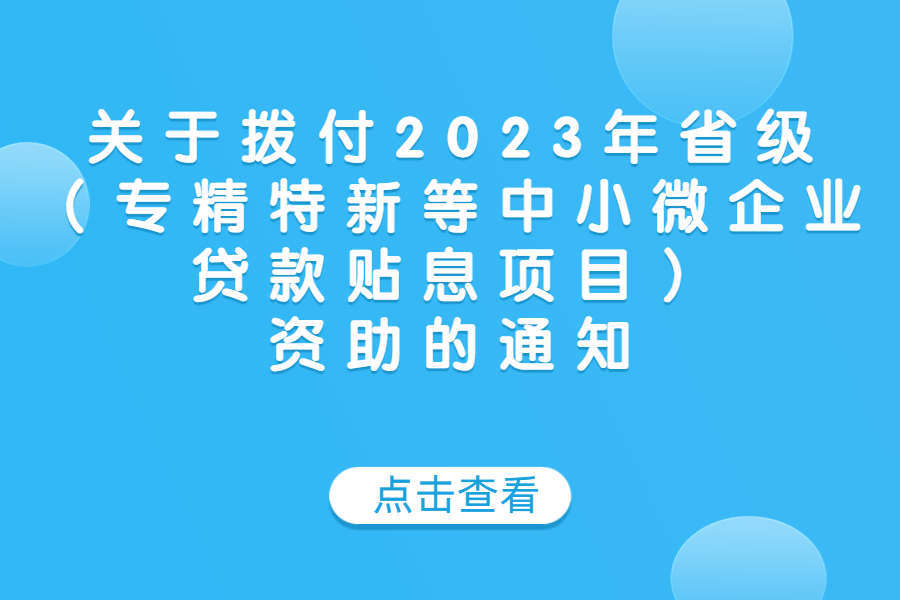 关于拨付2023年省级（专精特新等中小微企业贷款贴息项目）资助的通知