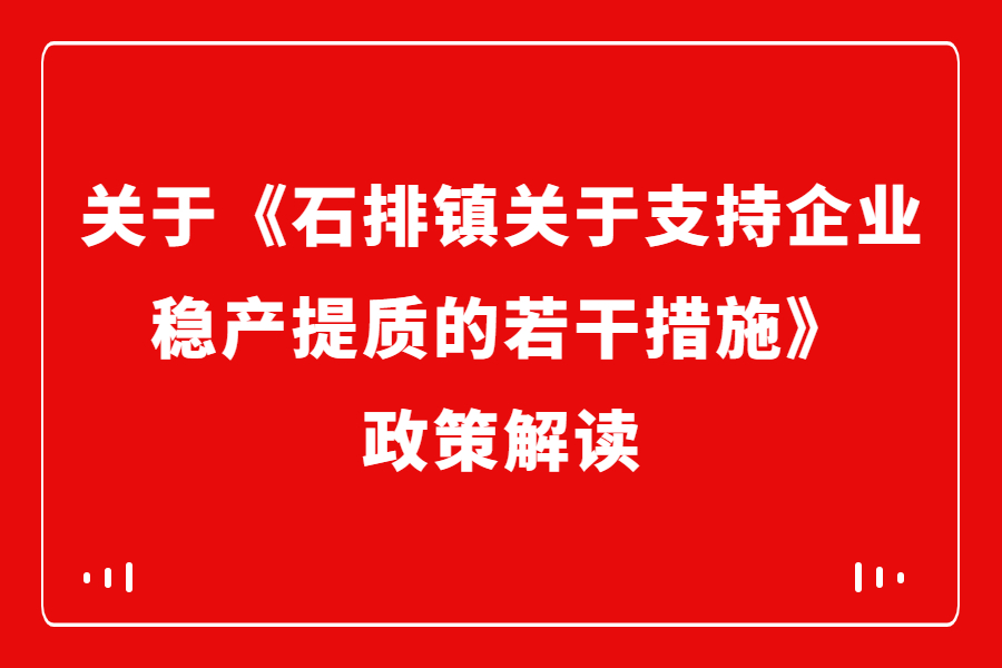 关于《石排镇关于支持企业稳产提质的若干措施》政策解读