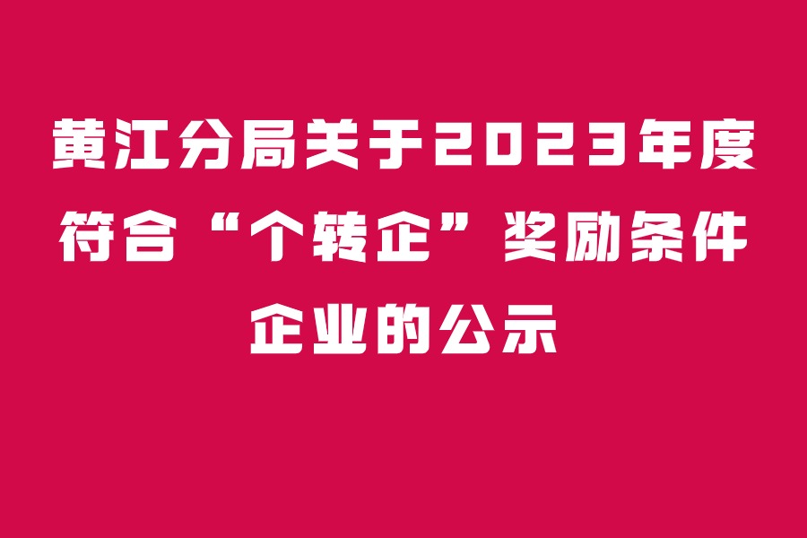 黄江分局关于2023年度符合“个转企”奖励条件企业的公示